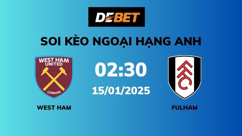 Soi kèo West Ham vs Fulham – 02h30 – 15/01 – Ngoại hạng Anh