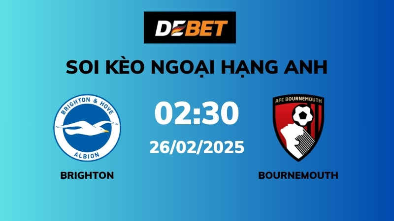 Soi kèo Brighton vs Bournemouth – 02h30 – 26/02 – Ngoại hạng Anh