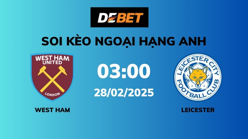Soi kèo West Ham vs Leicester – 03h00 – 28/02 – Ngoại hạng Anh