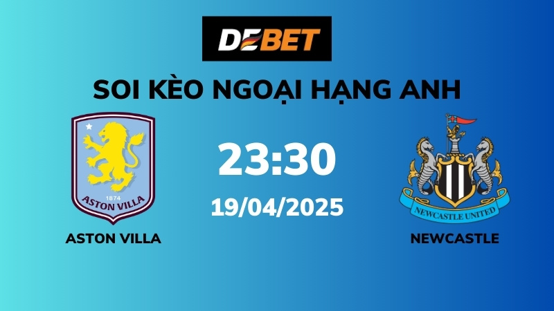 Soi kèo Aston Villa vs Newcastle – 23h30 – 19/04 – Ngoại hạng Anh