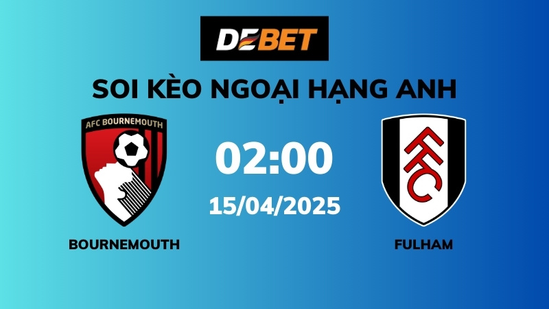 Soi kèo Bournemouth vs Fulham – 02h00 – 15/04 – Ngoại hạng Anh