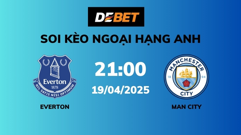 Soi kèo Everton vs Man City – 21h00 – 19/04 – Ngoại hạng Anh