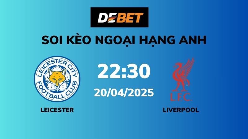 Soi kèo Leicester vs Liverpool – 22h30 – 20/04 – Ngoại hạng Anh