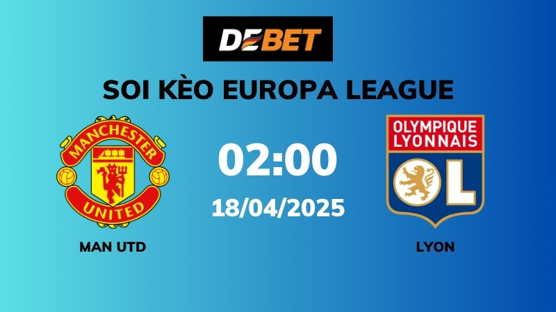 Soi kèo Man Utd vs Lyon – 02h00 – 18/04 – Europa League