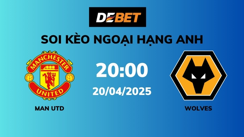 Bảng kèo Soi kèo Man Utd vs Wolves – 20h00 – 20/04 – Ngoại hạng Anh