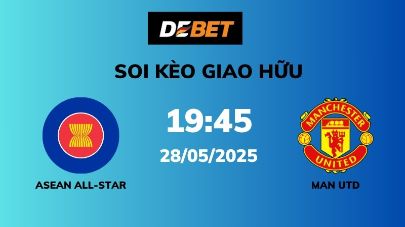 Soi kèo ASEAN All-Stars vs Man Utd – 19h45 – 28/05 – Giao hữu