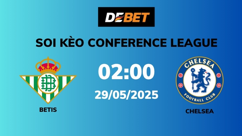 Soi kèo Real Betis vs Chelsea – 02h00 – 29/05 – Conference League