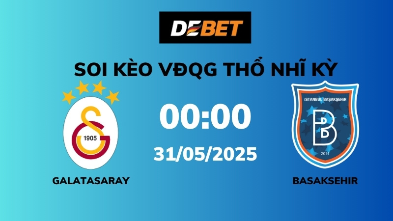 Soi kèo Galatasaray vs Basaksehir – 00h00 – 31/05 – VĐQG Thổ Nhĩ Kỳ