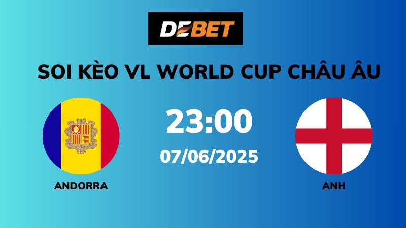 Soi kèo Andorra vs Anh – 23h00 – 07/06 – VL World Cup Châu Âu