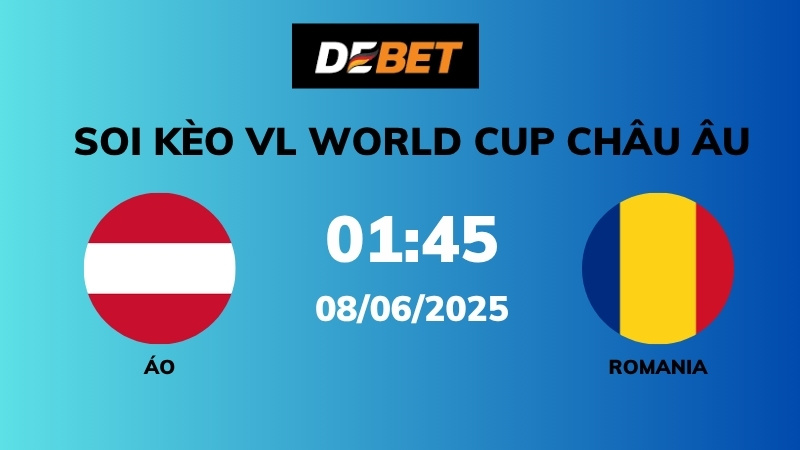 Soi kèo Áo vs Romania – 01h45 – 08/06 – VL World Cup Châu Âu