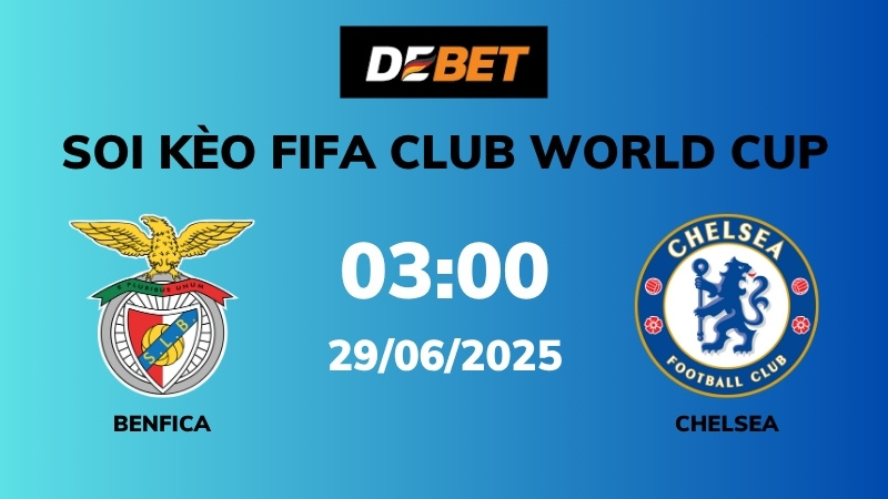 Soi kèo Benfica vs Chelsea – 03h00 – 29/06 – FIFA Club World Cup