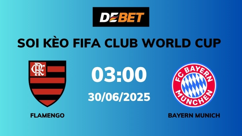 Soi kèo Flamengo vs Bayern Munich – 03h00 – 30/06 – FIFA Club World Cup