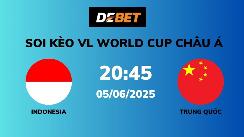 Soi kèo Indonesia vs Trung Quốc – 20h45 – 05/06 – VL World Cup Châu Á
