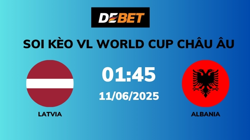 Soi kèo Latvia vs Albania – 01h45 – 11/06 – VL World Cup Châu Âu