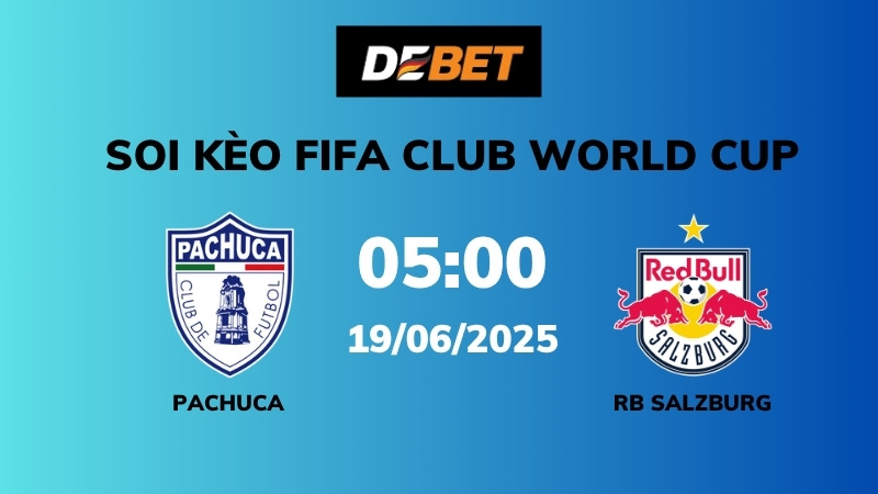 Soi kèo Pachuca vs RB Salzburg – 05h00 – 19/06 – FIFA Club World Cup