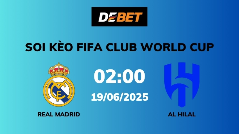 Soi kèo Real Madrid vs Al Hilal – 02h00 – 19/06 – FIFA Club World Cup
