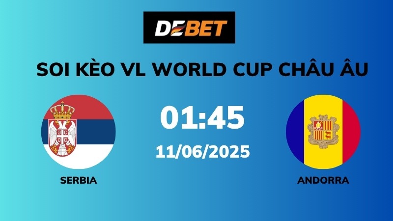 Soi kèo Serbia vs Andorra – 01h45 – 11/06 – VL World Cup Châu Âu
