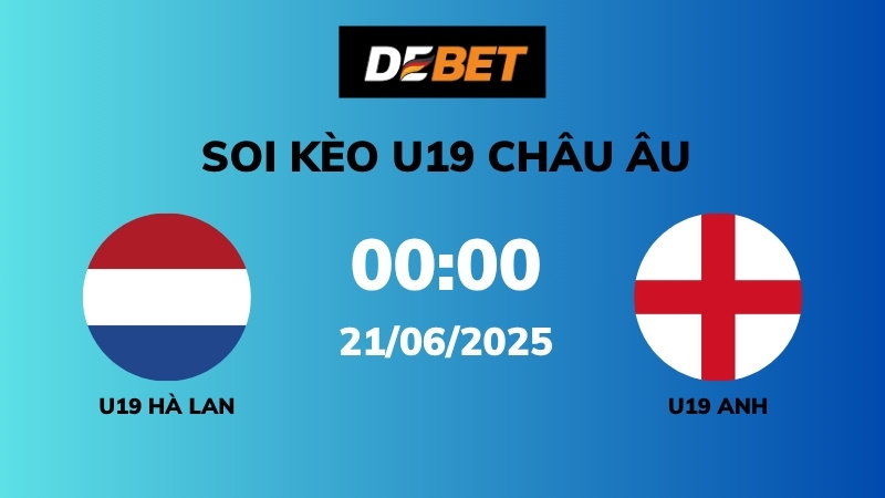 Soi kèo U19 Hà Lan vs U19 Anh – 00h00 – 21/06 – U19 Châu Âu