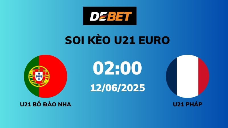 Soi kèo U21 Bồ Đào Nha vs U21 Pháp – 02h00 – 12/06 – U21 Euro 