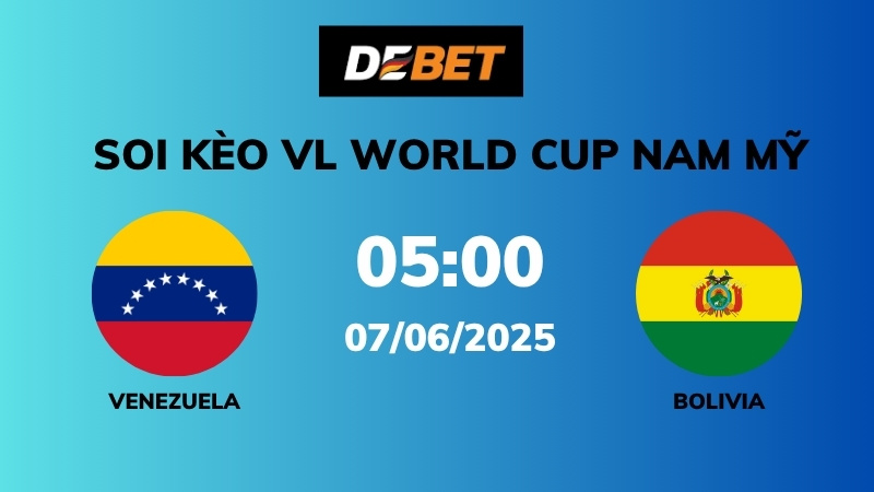 Soi kèo Venezuela vs Bolivia – 05h00 – 07/06 – VL World Cup Nam Mỹ