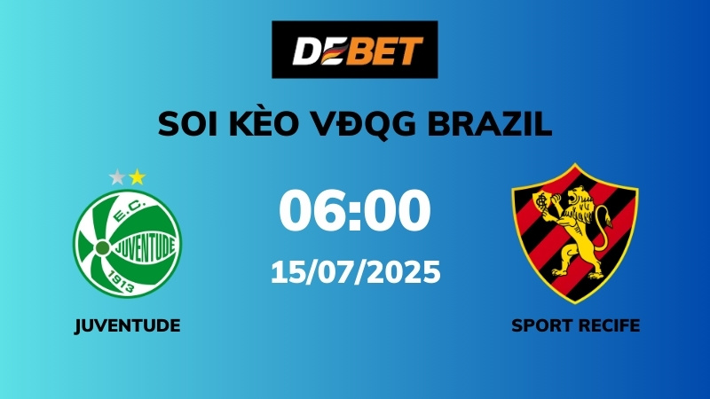 Soi kèo Juventude vs Sport Recife – 06h00 – 15/07 – VĐQG Brazil