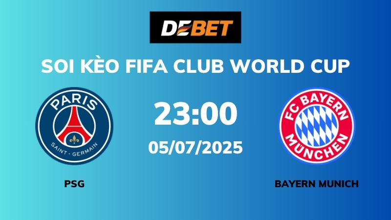 Soi kèo PSG vs Bayern Munich – 23h00 – 05/07 – FIFA Club World Cup