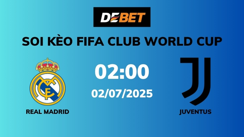 Soi kèo Real Madrid vs Juventus – 02h00 – 02/07 – FIFA Club World Cup 